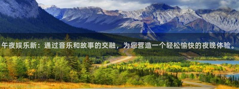 盛煌平台.ccmpc登录：午夜娱乐新：通过音乐和故事的交融，为您营造一个轻松愉快