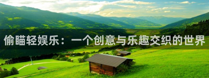 盛煌平台平台注册账号：偷瞄轻娱乐：一个创意与乐趣交织的世界