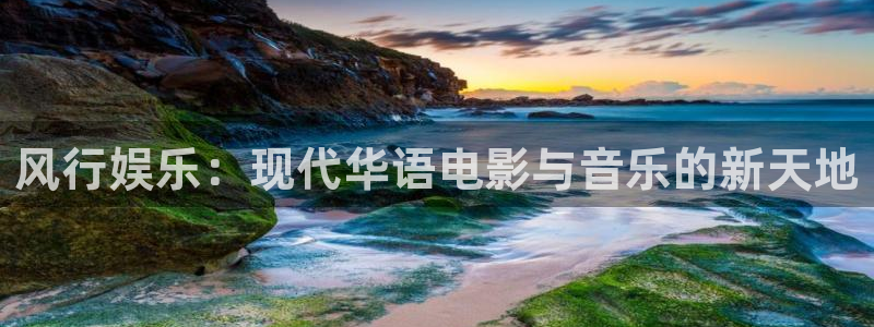 盛煌平台体育注册代理：风行娱乐：现代华语电影与音乐的新天地