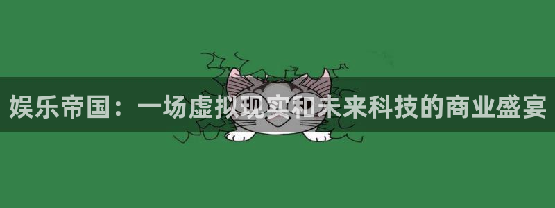 盛煌平台平台开户链接：娱乐帝国：一场虚拟现实和未来科技的商业盛宴